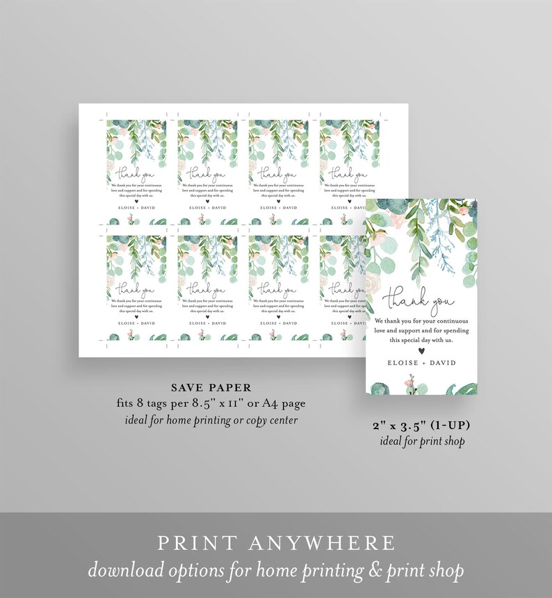 May include: Printable thank you tags with a watercolor design of greenery and flowers. The text reads "Thank you. We thank you for your continuous love and support and for spending this special day with us. Eloise + David". The tags are 2 inches by 3.5 inches and fit 8 per 8.5 by 11 inch page.