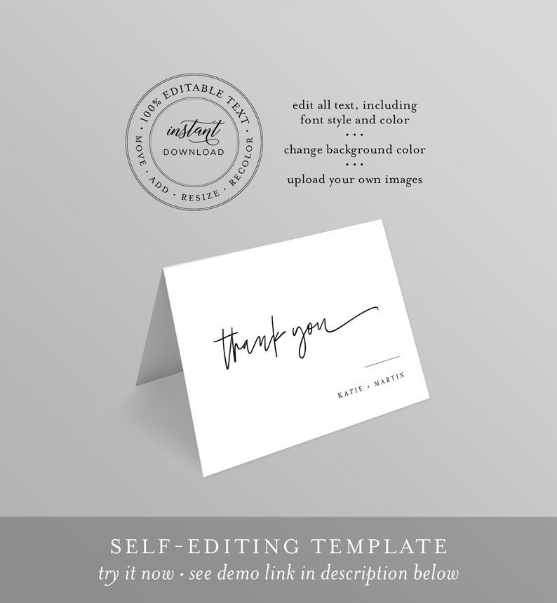 May include: A white thank you card with black text that reads "thank you" in cursive. The text "KATIE - MARTIN" is below the cursive text. The card is a self-editing template with the text "100% EDITABLE TEXT" in a circle with the words "instant download, move, add, resize, recolor" around the circle. The text "edit all text, including font style and color, change background color, upload your own images" is below the circle. The text "SELF-EDITING TEMPLATE try it now - see demo link in description below" is at the bottom of the image.