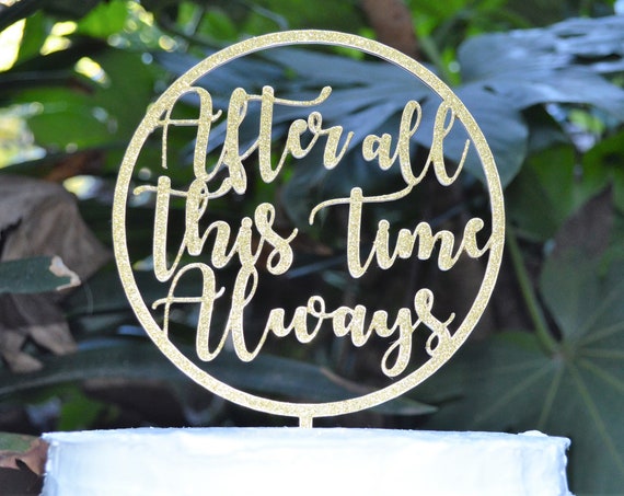 Circle After All This Time Always Cake Topper - Wedding Engagement Cake Topper