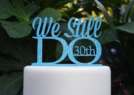 We Still Do 30th Wedding Anniversary Cake Topper - Assorted Colours