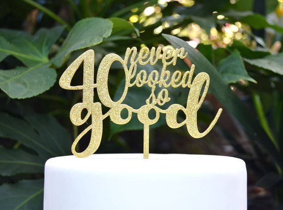 40 Never Looked So Good Birthday Cake Topper - 40th Birthday Cake Topper - Assorted Colours