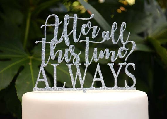 After All This Time Always Cake Topper - Wedding Engagement Cake Topper