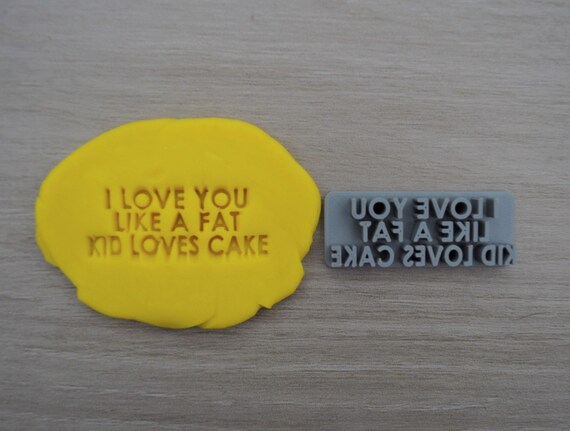 I Love You Like A Fat Kid Loves Cake Imprint Cookie/Fondant/Soap/Embosser Stamp