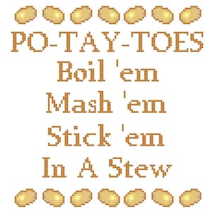 May include: A brown and yellow illustration of potatoes with the text "PO-TAY-TOES Boil 'em Mash 'em Stick 'em In A Stew".
