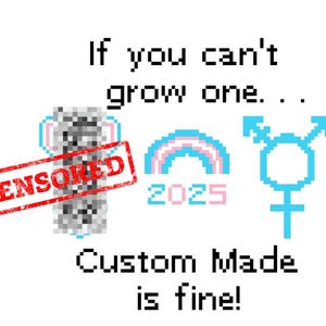 May include: A digital illustration with the text "If you can't grow one... Custom made is fine!"  A rainbow with the year 2025 below it, a gender symbol, and a censored image are also included.