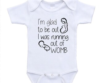 I/'m Glad to Be Out I was Running out of Womb Novelty Baby Clothing Funny