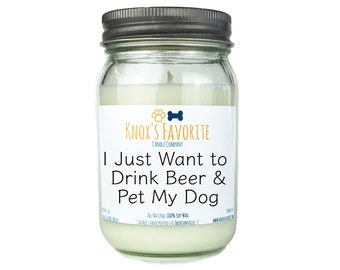 I Just want To Drink Beer & Pet My Dog scented soy 16 oz candle, funny dog lover gift for her, gift for him, new dog owner quotes