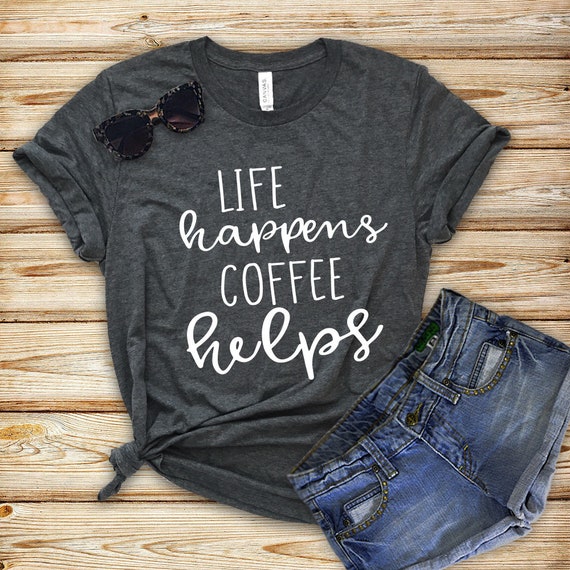 Life Happens Coffee Helps Tee