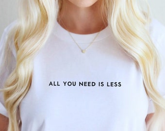 Minimalist cotton t-shirt for women with self love saying, All you need is Less Eco-conscious statement t shirt, Gift for student girlfriend