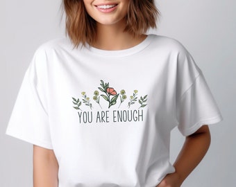 Flower T-Shirt Floral Gift shirt for Women Mental Health Shirt Quote You Are Enough Teacher Inspiration T Shirt Self Love Gift idea for her