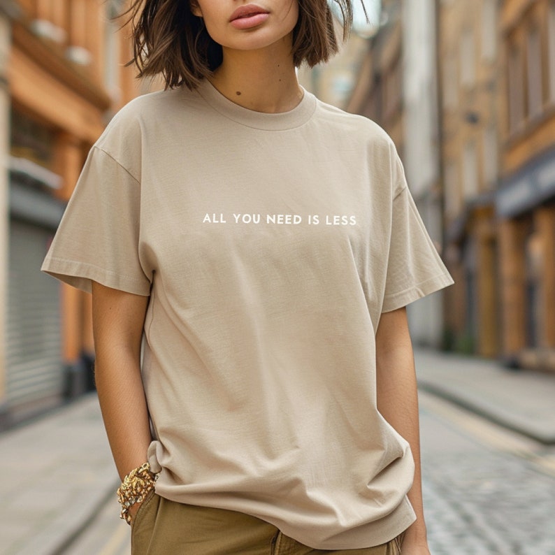All you need is less. The perfect minimalist message on a trendy women's t-shirt
