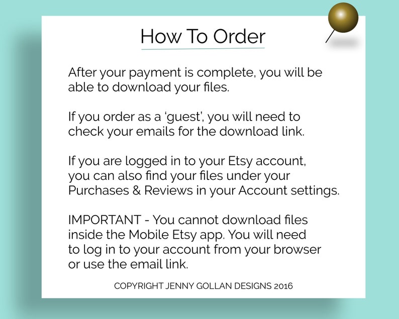 May include: A white text box with a black outline and a gold push pin in the top right corner. The text box contains instructions on how to download digital files after purchasing from Etsy. The text includes information about downloading files as a guest, downloading files while logged into an Etsy account, and downloading files from a browser or email link. The text also includes a copyright notice for Jenny Gollan Designs 2016.
