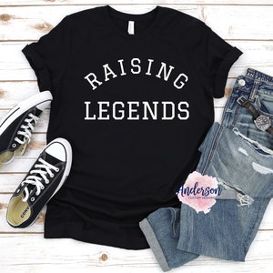 Raising Legends ~ Legends ~ Mom ~ Dad ~ Raising Legends Shirt ~ Legends Shirt