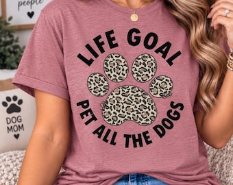 Dog Mom Shirt, Life Goal Pet All The Dogs Tee, Funny Dog Lover Shirt, Leopard Paw Print Tee, Dog Mom Gift, Pet Lover Shirt