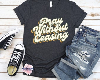 Pray Without Ceasing ~ Pray ~ Prayer ~ Prayer Shirt ~ Christian Shirt ~ Fatih Shirt