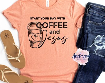 Start Your Day With Coffee And Jesus ~ Coffee And Jesus ~ Coffee ~ Jesus ~ Coffee Lover ~ Christian Shirt ~ Coffee Shirt
