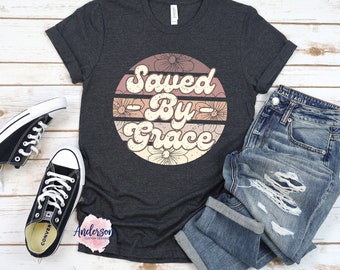 Saved By Grace ~ Saved By Grace Shirt ~ Christian Shirt ~ Grace ~ Grace Shirt