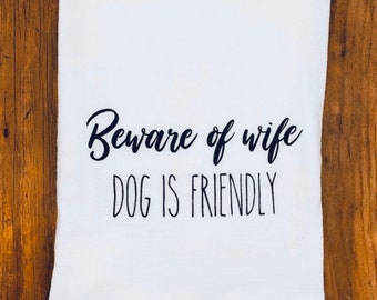 Funny Wife Tea Towel | Beware of Wife, Dog is Friendly | Funny Dish Towels | Funny Kitchen Towels | Gift for Mom | Flour Sack Tea Towels
