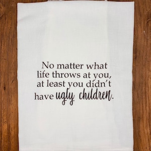 Funny &quot;Ugly Children&quot; Tea Towel | Flour Sack Dish Towel
