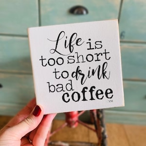 Life Too Short Bad Coffee - Coffee Bar, Coffee Humor, Shelf Sitter Sign, Mini Signs, Tiny Sign, 5.25” Wood Sign