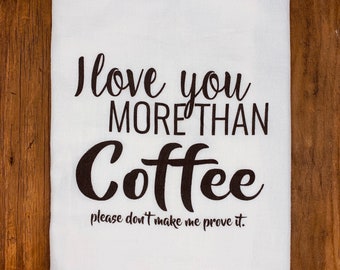 Funny Tea Towel | I love you more than Coffee | Dish Towel | Home Decor Kitchen Hand Towel Gift