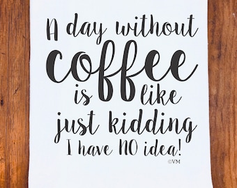 Funny Coffee Tea Towel | "A Day Without Coffee" Saying