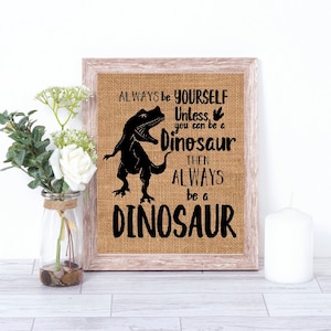 Always Be Yourself Unless You Can Be A Dinosaur Burlap Print - Dinosaur Décor – Children Home Decor - Dinosaur Gift - Dinosaur Lover