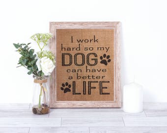 I Work Hard So My Dog Can Have A Better Life Burlap Print – Pet Burlap - Pet Décor - Dog Decor - Dog Gift - Dog Quote