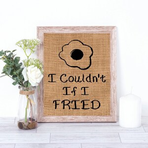 I Couldn&#39;t If I Fried Burlap Print – Kitchen Sign - Funny Kitchen Gift