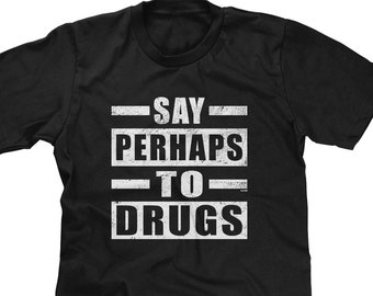 Say Perhaps To Drugs Mens Short Sleeve -Funny Humor Joke Friends Family Gift Present -DT-01271