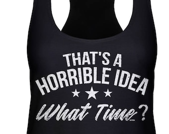 That's A Horrible Idea What Time Racerback Tank Top-Friends Family Drinks Trouble Humor Joke Funny White Party-DT-01005