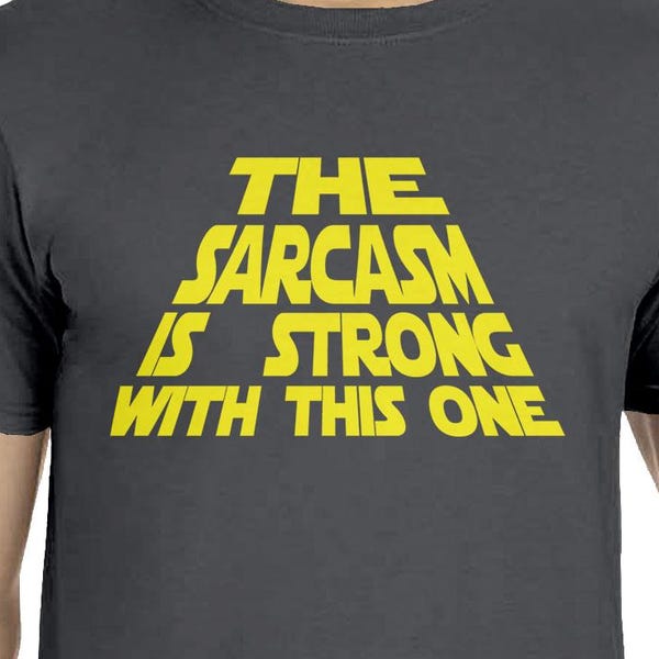 The Sarcasm Is Strong With This One T-shirt Movie Space Opera Film Parody Sassy Attitude Funny Pop Culture Humor Trilogy Joke