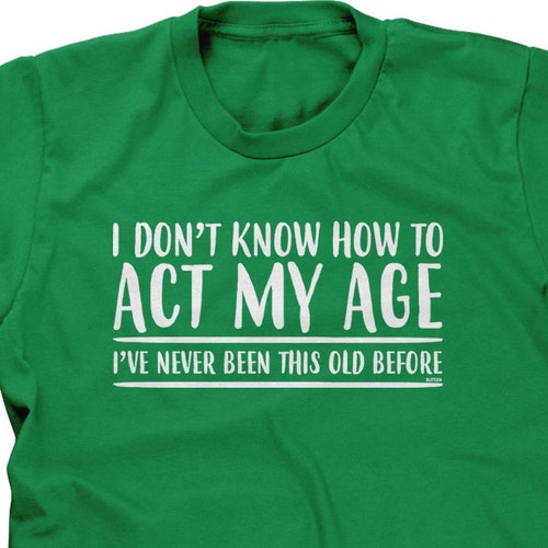 I Don't Know How to Act My Age I've Never Been This | Etsy