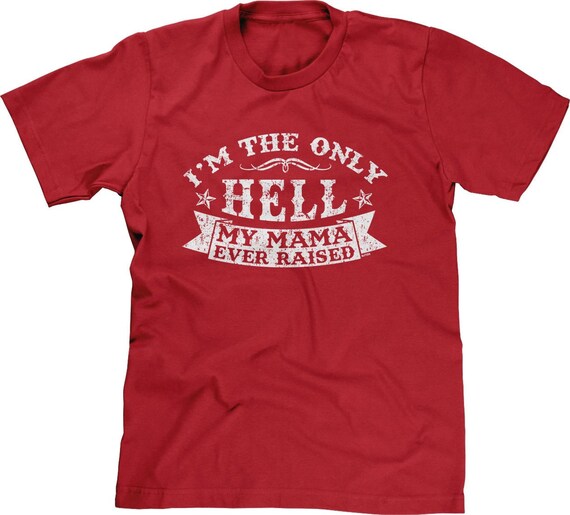 I'm The Only Hell My Mama Ever Raised Shirt I'm The Only Hell My Mama Ever Raised Shirt