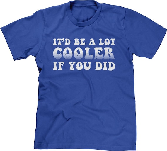 Itd Be A Lot Cooler If You Did Mens Short Sleeve funny Humor - Etsy