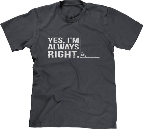 I'm Always 90 Degrees Right Funny Math Joke Pun T-Shirt I'm Always 90 Degrees Right Funny Math Joke Pun T-Shirt