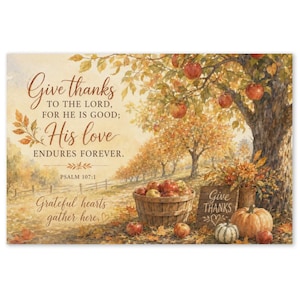 May include: A rectangular print featuring an autumn orchard scene with a basket of red apples and pumpkins. The text reads: Give thanks to the Lord, for he is good; his love endures forever. Psalm 107:1. Grateful hearts gather here. Give thanks.