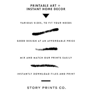 May include: Printable art = Instant Home Decor.  A black and white graphic design with text describing the benefits of printable art.  The text includes: Printable Art = Instant Home Decor, Various Sizes, to Fit Your Needs, Good Design at an Affordable Price, Mix and Match Our Prints Easily, Instantly Download Files and Print, Story Prints Co.