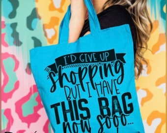 I’d Give Up Shopping but I Have This Bag Now Soooooo/ Funny Sayings Bag/ Non Woven Tote Bag/ Gift Bags