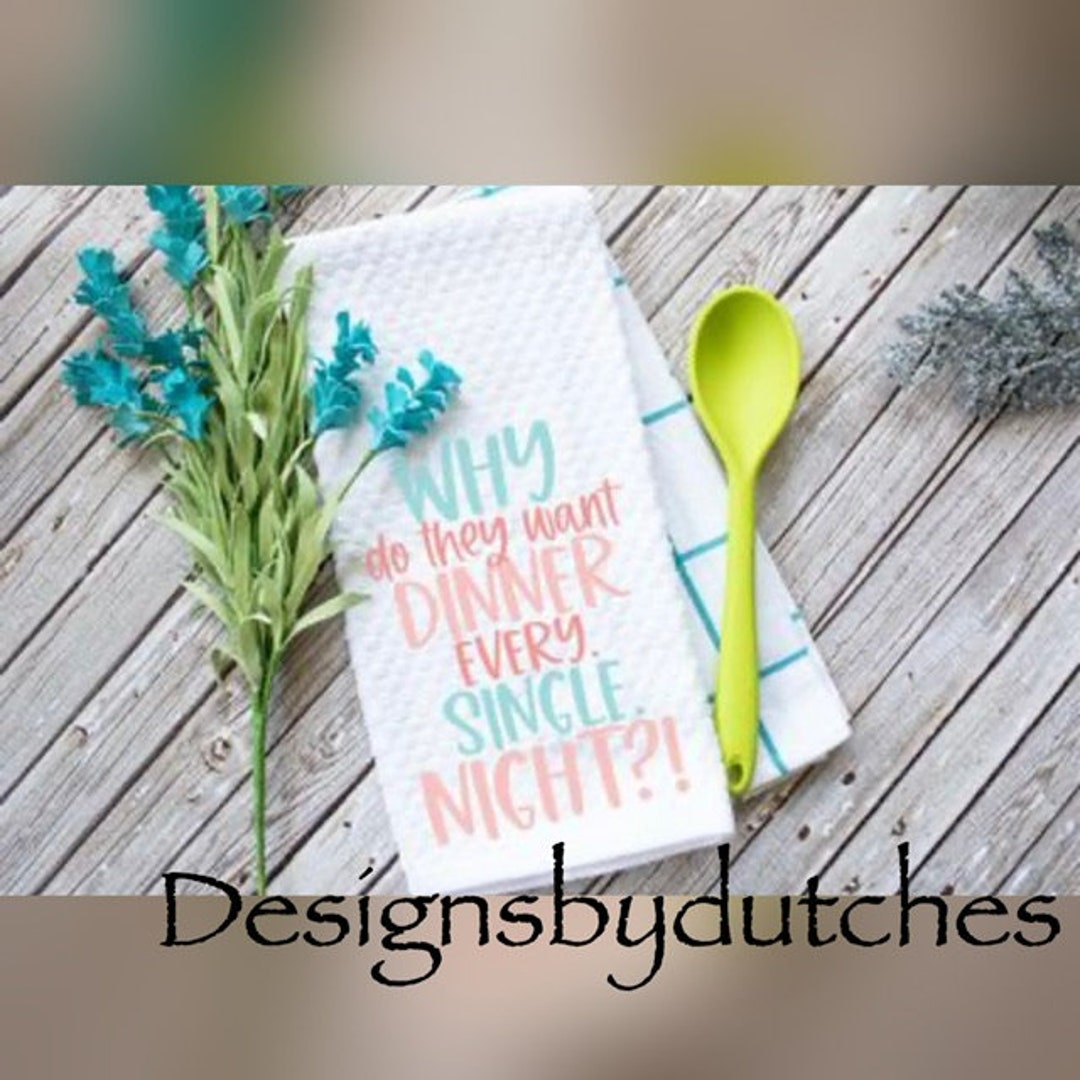 Why Do They Want Dinner Every Night/ Kitchen Tea Towel/ Funny Sayings