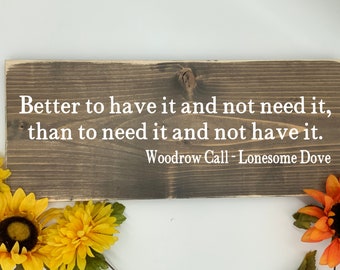 Better to Have it and Not Need it, Lonesome Dove Quote, Woodrow Call Quote, Western Cowboy Sign, Gift For Him, Gift For Dad,