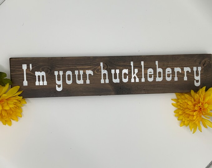 I’m your huckleberry, Tombstone Quote Sign, Western Sign, Cowboy Sign, choose your size, Rustic Sign, For Him