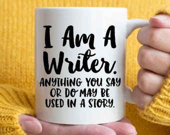 Writer Gift Idea, I am a Writer, Anything You Say or Do May Be Used in a Story mug, Writer Mug