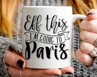 Paris Gift, Eff This I'm Going To Paris mug, funny Paris mug