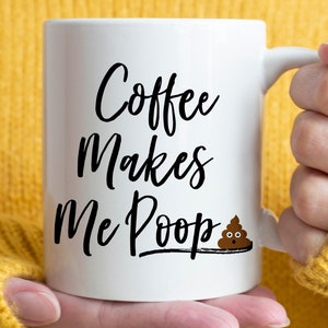 Funny Poop Gift, Coffee Makes Me Poop Mug, Funny Coffee Lover's Mug