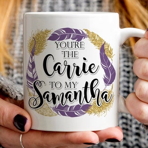 You're The Carrie to my Samantha Mug, funny friend mug