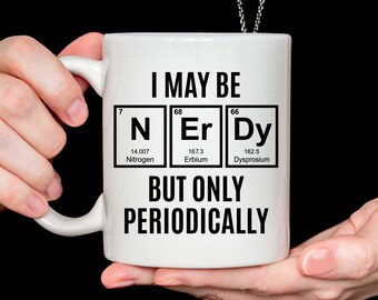 Science Gift, I May be Nerdy, But only Periodically Mug, funny science mug