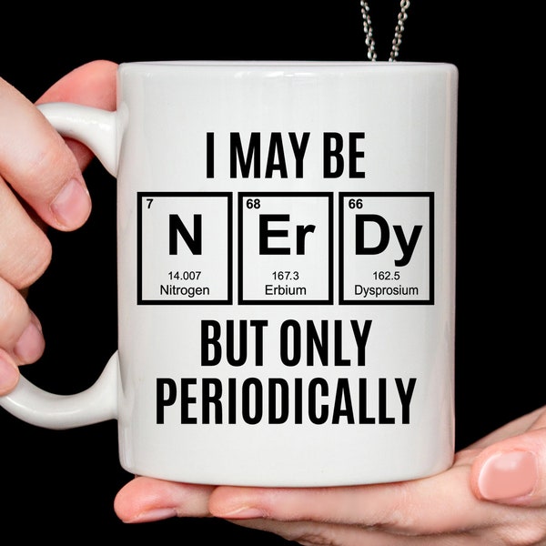 Science Gift, I May be Nerdy, But only Periodically Mug, funny science mug