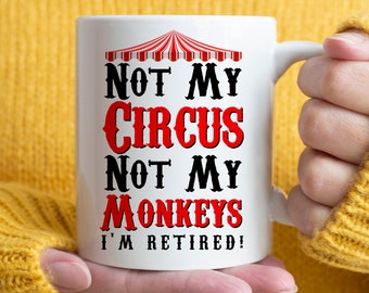 Retirement Gift | Retirement Mug | Not My Circus Not My Monkeys I'm Retired Mug