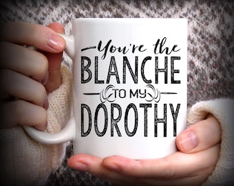 Golden Girls Blanche Dorothy, You're the Blanche to My Dorothy Mug, Best Friend Mug